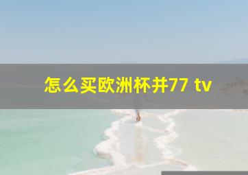 怎么买欧洲杯并77 tv